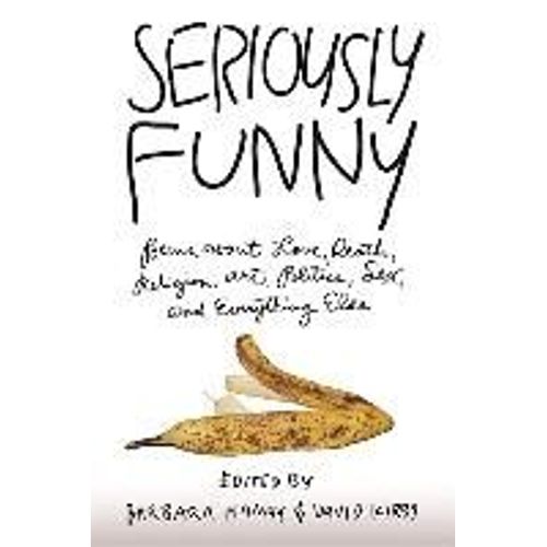Seriously Funny: Poems About Love, Death, Religion, Art, Politics, Sex, And Everything Else
