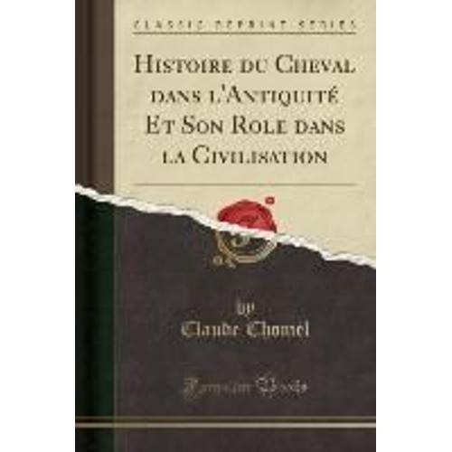 Chomel, C: Histoire Du Cheval Dans L'antiquité Et Son Role D