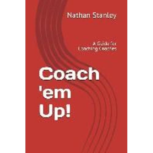 Coach 'em Up!: A Guide To Coaching Coaches