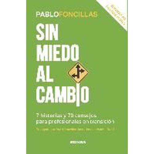 Sin Miedo Al Cambio : 7 Historias Y 70 Consejos Para Profesionales En Transición