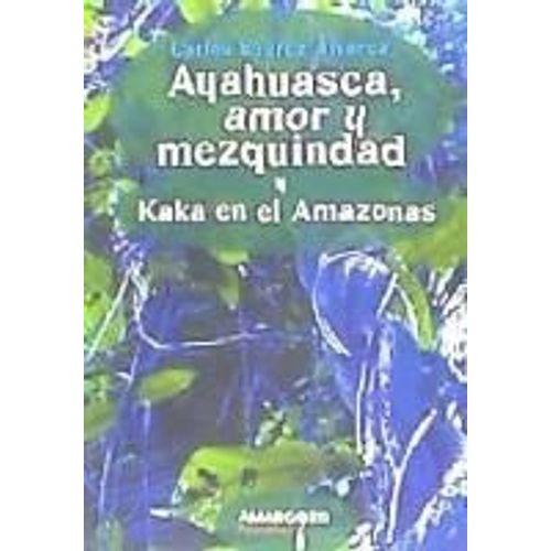 Ayahuasca, Amor Y Mezquindad Seguido De Kaká En El Amazonas