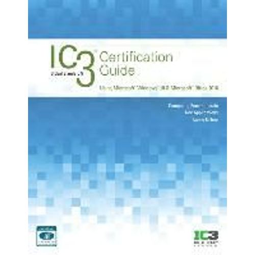 Ic3 Certification Guide Using Microsoft Windows 10 & Microsoft Office 2016