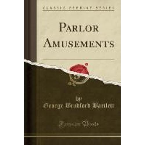 Bartlett, G: Parlor Amusements (Classic Reprint)