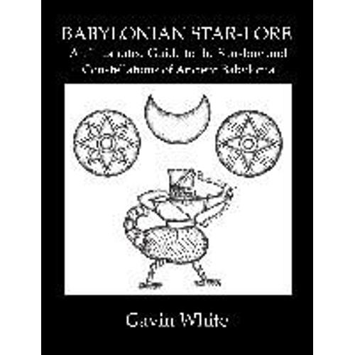 Babylonian Star-Lore. An Illustrated Guide To The Star-Lore And Constellations Of Ancient Babylonia