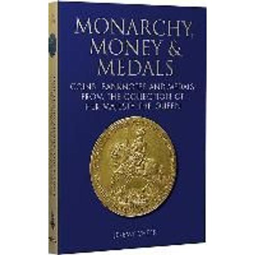 Monarchy, Money & Medals: Coins, Banknotes And Medals From The Collection Of Her Majesty The Queen