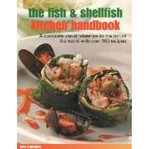 The Fish & Shellfish Kitchen Handbook: A Complete Visual Reference To The Fish Of The World With Over 200 Recipes