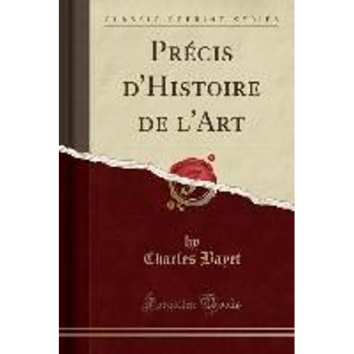 Bayet, C: Précis D'histoire De L'art (Classic Reprint)