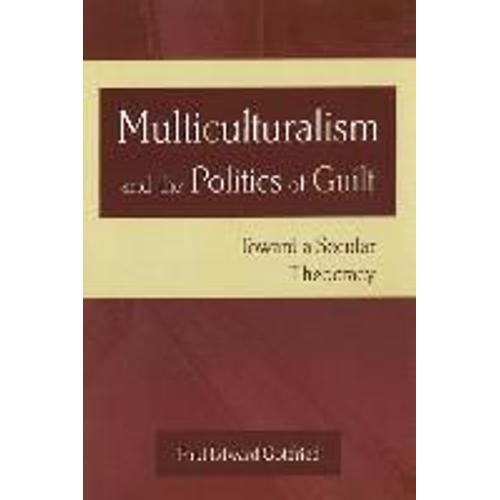 Multiculturalism And The Politics Of Guilt: Toward A Secular Theocracy