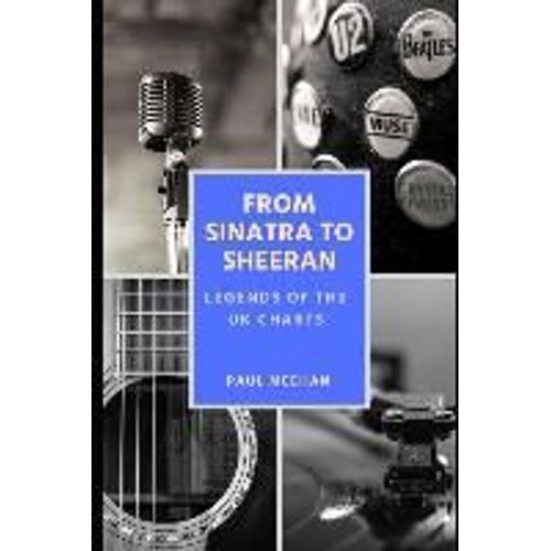 From Sinatra To Sheeran: Legends Of The Uk Charts: Celebrating The Greatest Stars In Uk Music Chart History