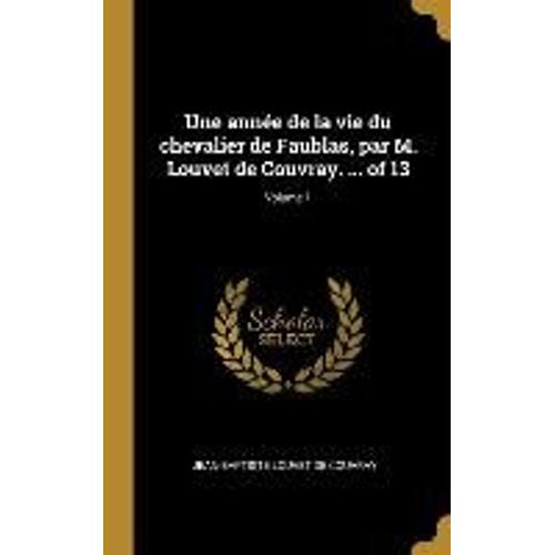 Une Année De La Vie Du Chevalier De Faublas, Par M. Louvet De Couvray. ... Of 13; Volume 1