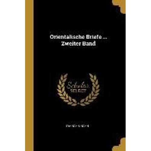 Orientalische Briefe ... Zweiter Band