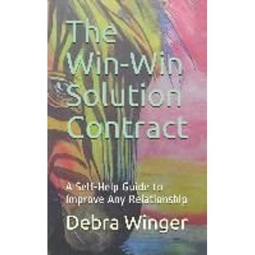 The Win-Win Solution Contract: A Self-Help Guide To Improve Any Relationship