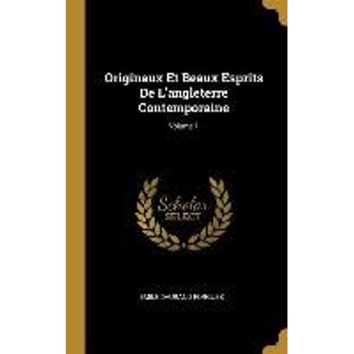 Originaux Et Beaux Esprits De L'angleterre Contemporaine; Volume 1