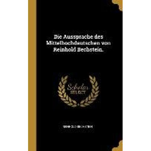 Die Aussprache Des Mittelhochdeutschen Von Reinhold Bechstein.