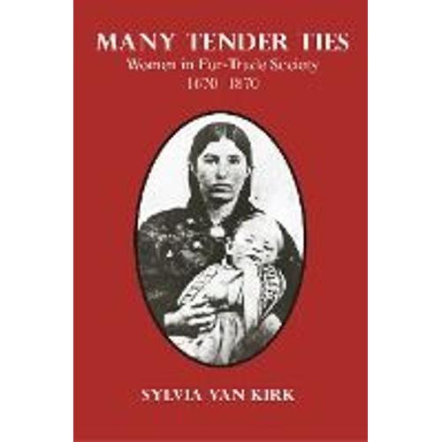 Many Tender Ties: Women In Fur-Trade Society, 1670-1870