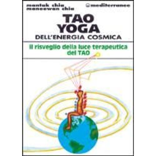 Tao Yoga Dell'energia Cosmica. Il Risveglio Della Luce Terapeutica Del Tao