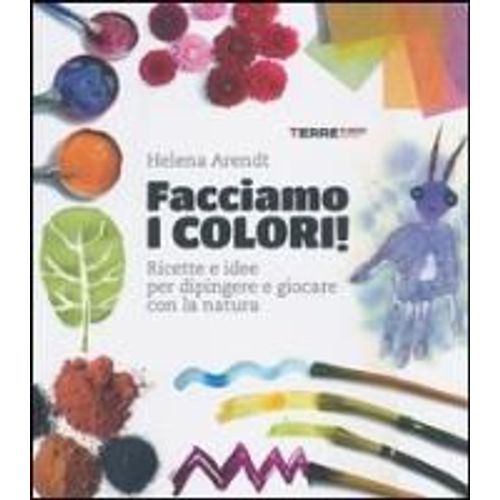 Facciamo I Colori! Ricette E Idee Per Dipingere E Giocare Con La Natura