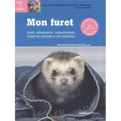 Pas Si Bêtes ! - Mon Furet : Santé, Alimentation, Comportement ... Toutes Les Réponses À Vos Questions !