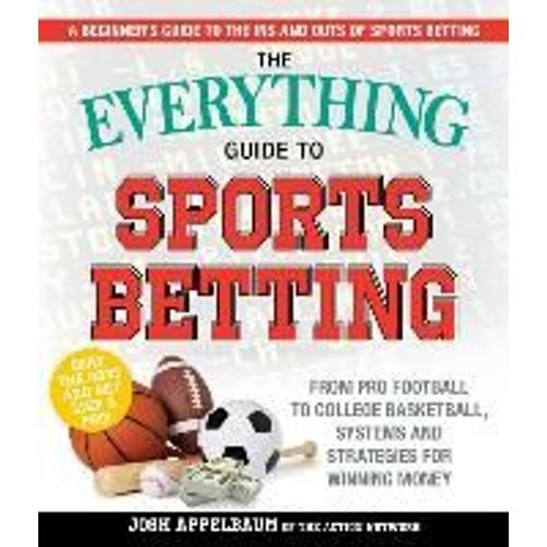 The Everything Guide To Sports Betting: From Pro Football To College Basketball, Systems And Strategies For Winning Money