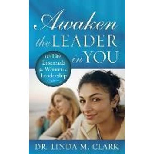 Awaken The Leader In You: 10 Life Essentials For Women In Leadership