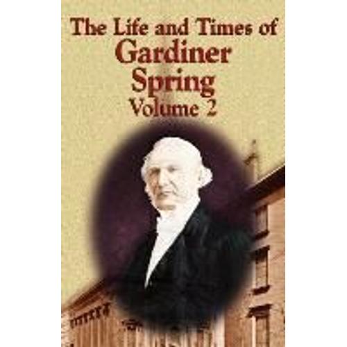 The Life And Times Of Gardiner Spring - Vol.2