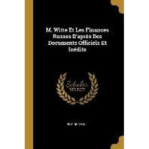 M. Witte Et Les Finances Russes D'après Des Documents Officiels Et Inédits