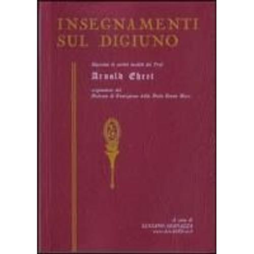 Insegnamenti Sul Digiuno. Raccolta Di Scritti Inediti Del Prof. Arnold Ehret Organizzatore Del Sistema Di Guarigione Della Dieta Senza Muco