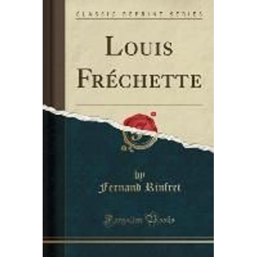 Rinfret, F: Louis Fréchette (Classic Reprint)