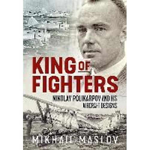 King Of Fighters: Nikolay Polikarpov And His Aircraft Designs