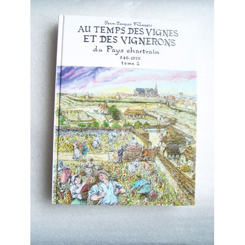 Au Temps Des Vignes Et Des Vignerons Du Pays Chartrain 840-1920 / Tome 2