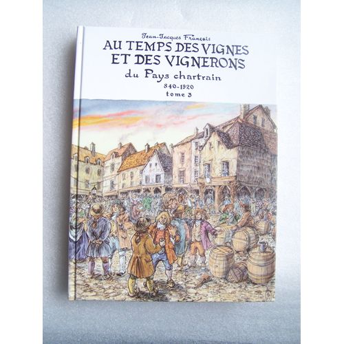 Au Temps Des Vignes Et Des Vignerons Du Pays Chartrain 840-1920 / Tome 3