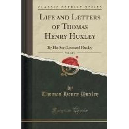 Huxley, T: Life And Letters Of Thomas Henry Huxley, Vol. 1 O