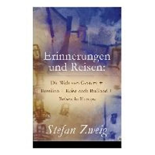 Erinnerungen Und Reisen: Die Welt Von Gestern + Brasilien + Reise Nach Rußland + Reisen In Europa