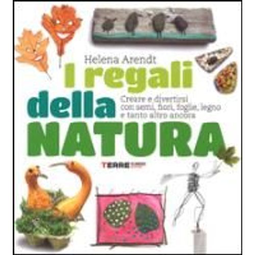 I Regali Della Natura. Creare E Divertirsi Con Semi, Fiori, Foglie, Legno E Tanto Altro Ancora