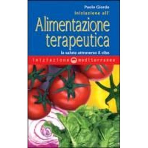 Iniziazione All'alimentazione Terapeutica. La Salute Attraverso Il Cibo