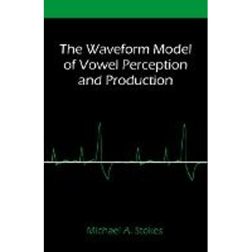 The Waveform Model Of Vowel Perception And Production