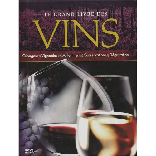 Le Grand Livre Des Vins. Cépages, Vignobles, Millésimes, Conservation, Dégustation