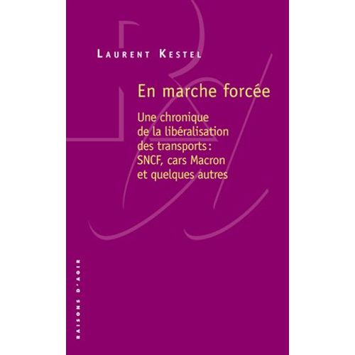 En Marche Forcée - Une Chronique De La Libéralisation Des Transports : Sncf, Cars Macron Et Quelques Autres