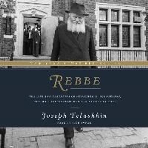 Rebbe: The Life And Teachings Of Menachem M. Schneerson, The Most Influential Rabbi In Modern History