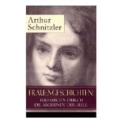 Frauengeschichten: Irrfahrten Durch Die Abgründe Der Seele: Die Griechische Tänzerin + Komödiantinnen + Fräulein Else + Die Fremde + Die