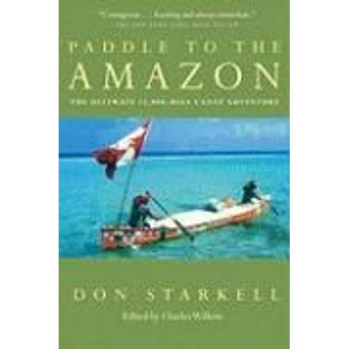 Paddle To The Amazon: The Ultimate 12,000-Mile Canoe Adventure