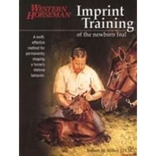 Imprint Training Of The Newborn Foal: A Swift, Effective Method For Permanently Shaping A Horse's Lifetime Behavior