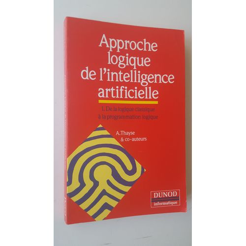 Approche Logique De L'intelligence Artificielle Tome 1 - De La Logique Classique À La Programmation Logique