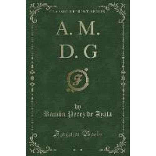 Ayala, R: A. M. D. G (Classic Reprint)