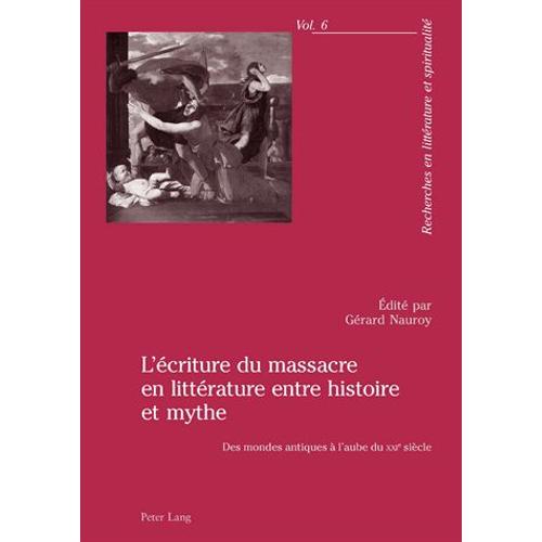 L'écriture Du Massacre En Littérature En Histoire Et Mythe : Des Mondes Antiques À L'aube Du Xxie Siècle