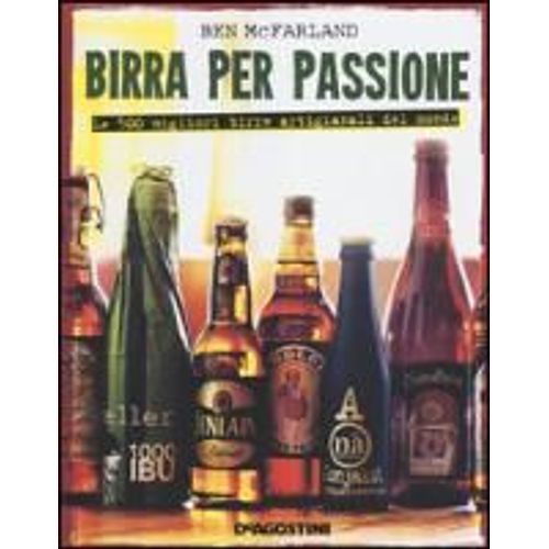 Birra Per Passione. Le 500 Migliori Birre Artigianali Del Mondo