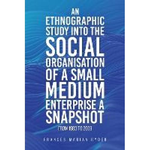 An Ethnographic Study Into The Social Organisation Of A Small Medium Enterprise A Snapshot From 1983 To 2009