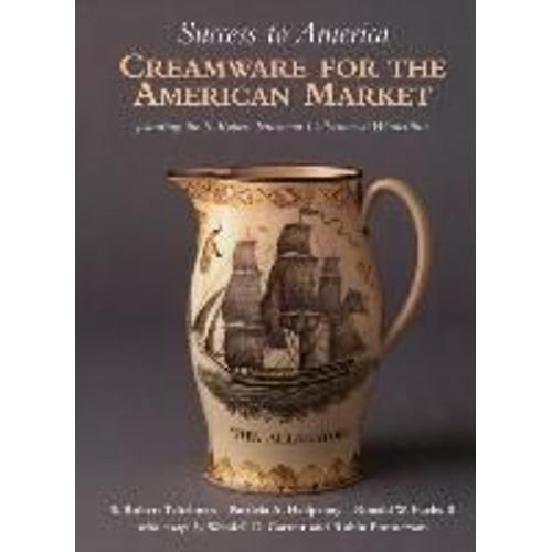 Success To America: Creamware For The American Market: Featuring The S. Robert Teitelman Collection At Winterthur