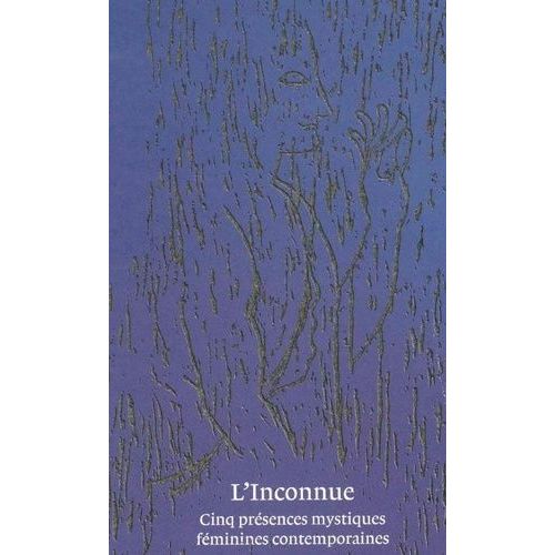 L'inconnue - Cinq Présences Mystiques Féminines Contemporaines
