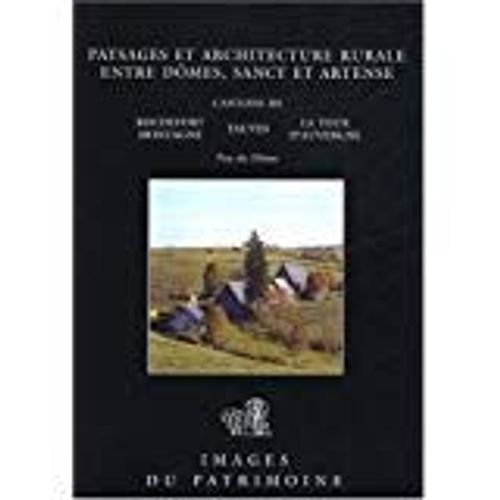 Paysages Et Architecture Rurale Entre Dômes, Sancy Et Artence - Cantons De Rochefort-Montagne, Tauves, La Tour D'auvergne
